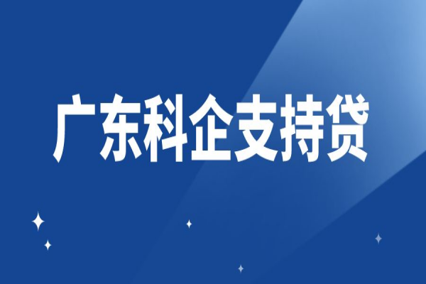 助力科技型中小企业专属融资服务(“广东科企支持贷”)实施方案