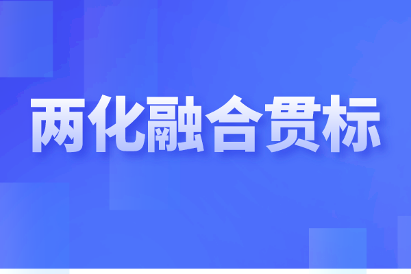 两化融合贯标是什么，企业做两化融合认证的重要性