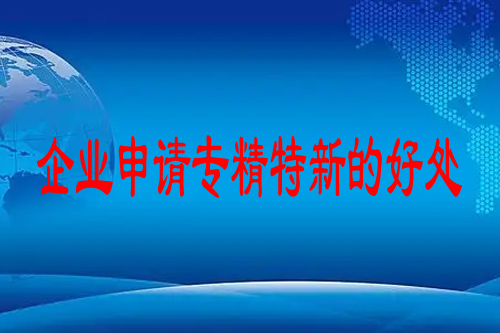 企业申请专精特新的好处（专精特新企业补贴政策及申报材料）