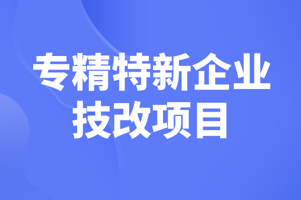 2023年东莞市“专精特新”企业技改项目入库工作的通知