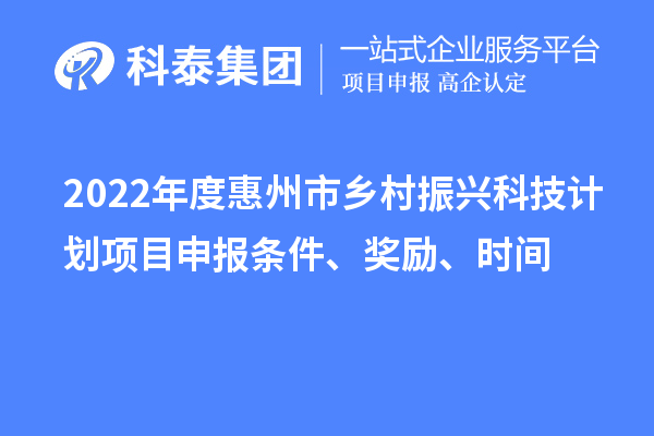 2022年度惠州市乡村振兴科技计划<a href=//jiuyouhuitech.com/shenbao.html target=_blank class=infotextkey>项目申报</a>条件、奖励、时间