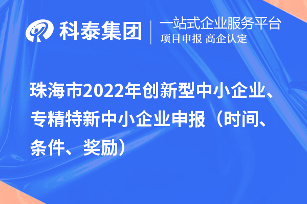 珠海市2022年创新型中小企业、专精特新中小企业申报（时间、条件、奖励）