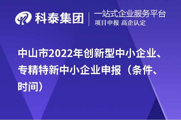 中山市2022年创新型中小企业、专精特新中小企业申报（条件、时间）