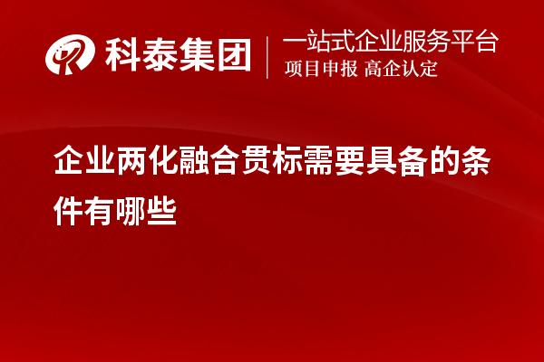 企业<a href=//jiuyouhuitech.com/ronghe/ target=_blank class=infotextkey>两化融合贯标</a>需要具备的条件有哪些