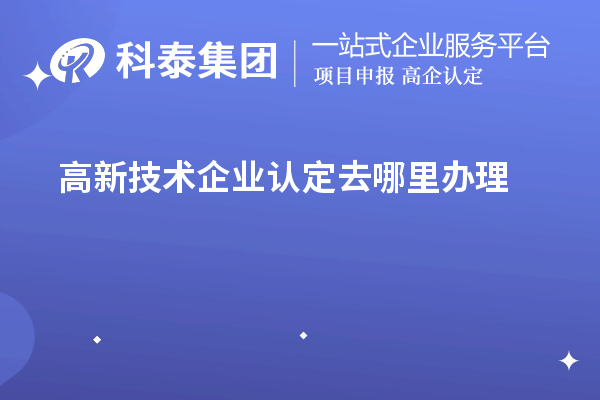 高新技术企业认定去哪里办理