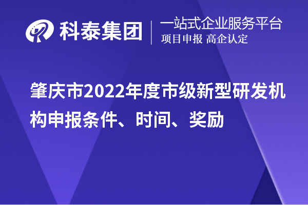 肇庆市2022年市级新型研发机构申报条件、时间、奖励