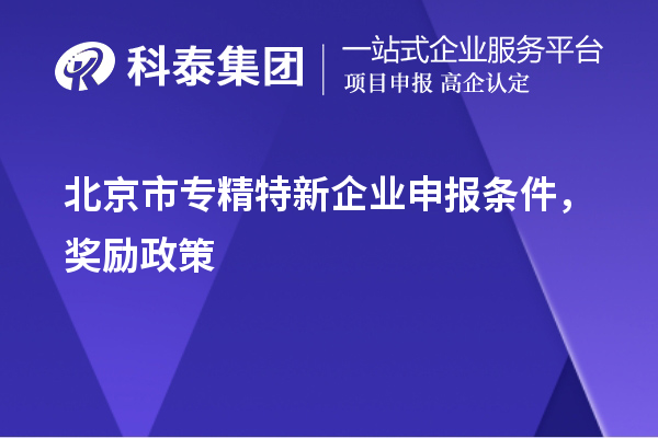 北京市<a href=//jiuyouhuitech.com/fuwu/zhuanjingtexin.html target=_blank class=infotextkey>专精特新企业申报条件</a>，奖励政策