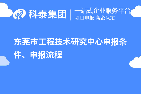 东莞市<a href=//jiuyouhuitech.com/fuwu/gongchengzhongxin.html target=_blank class=infotextkey>工程技术研究中心申报</a>条件、申报流程