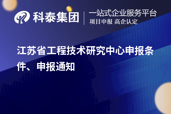 江苏省<a href=//jiuyouhuitech.com/fuwu/gongchengzhongxin.html target=_blank class=infotextkey>工程技术研究中心申报</a>条件、申报通知
