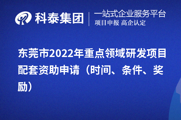 东莞市2022年重点领域研发项目配套资助申请（时间、条件、奖励）