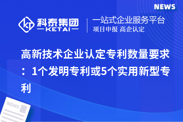 <a href=//jiuyouhuitech.com target=_blank class=infotextkey>高新技术企业认定</a>专利数量要求：1个发明专利或5个实用新型专利