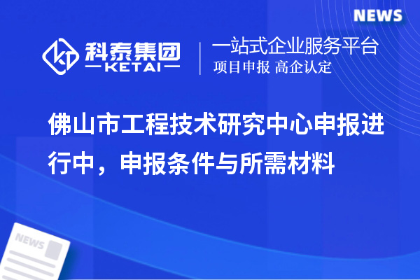 佛山市<a href=//jiuyouhuitech.com/fuwu/gongchengzhongxin.html target=_blank class=infotextkey>工程技术研究中心申报</a>进行中，申报条件与所需材料
