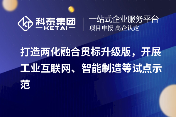 打造两化融合贯标升级版，开展工业互联网、智能制造等试点示范