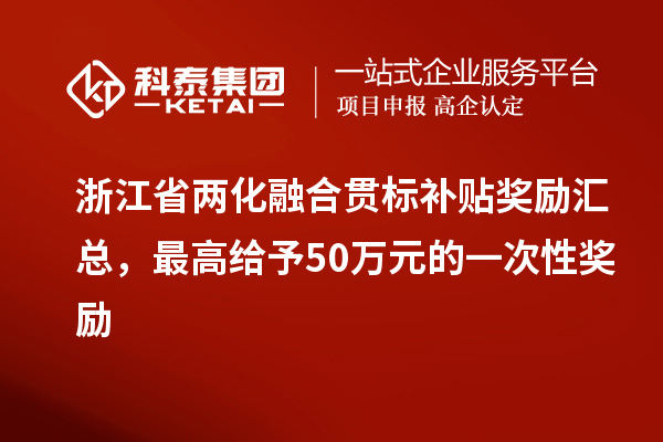 浙江省两化融合贯标补贴奖励汇总，最高给予50万元的一次性奖励