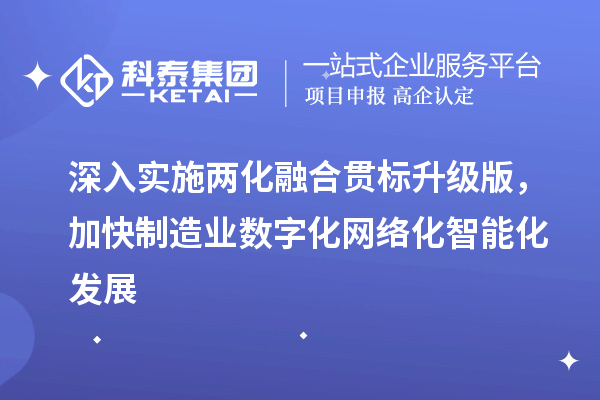 深入实施<a href=//jiuyouhuitech.com/ronghe/ target=_blank class=infotextkey>两化融合贯标</a>升级版，加快制造业数字化网络化智能化发展