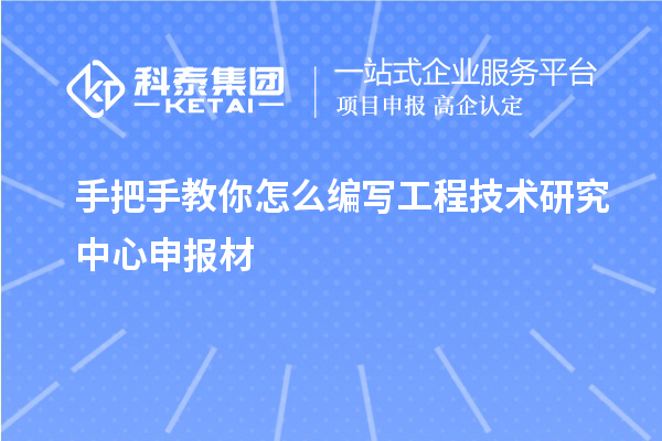 手把手教你怎么编写<a href=//jiuyouhuitech.com/fuwu/gongchengzhongxin.html target=_blank class=infotextkey>工程技术研究中心申报</a>材
