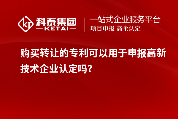 购买转让的专利可以用于申报高新技术企业认定吗？