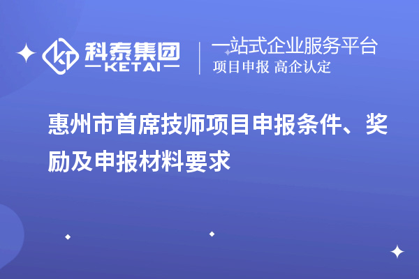 惠州市首席技师<a href=//jiuyouhuitech.com/shenbao.html target=_blank class=infotextkey>项目申报</a>条件、奖励及申报材料要求
