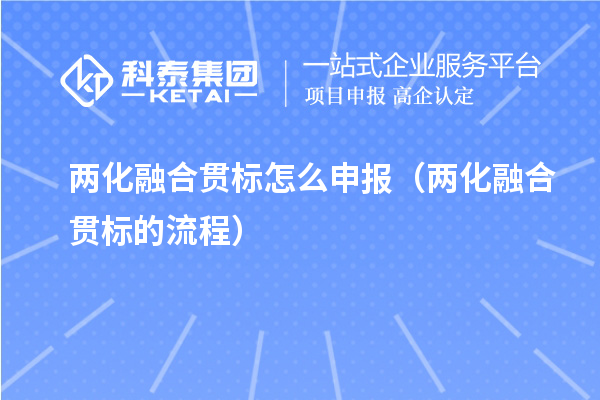 两化融合贯标怎么申报（两化融合贯标的流程）
