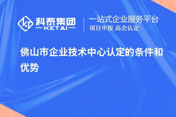 <a href=//jiuyouhuitech.com/foshan/ target=_blank class=infotextkey>佛山市企业技术中心</a>认定的条件和优势