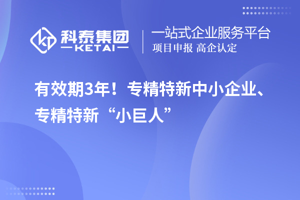 有效期3年！<a href=//jiuyouhuitech.com/fuwu/zhuanjingtexin.html target=_blank class=infotextkey>专精特新中小企业</a>、专精特新“小巨人”