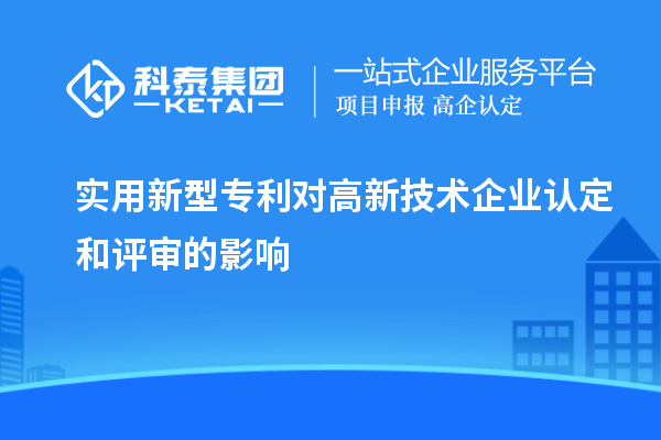 实用新型专利对<a href=//jiuyouhuitech.com target=_blank class=infotextkey>高新技术企业认定</a>和评审的影响