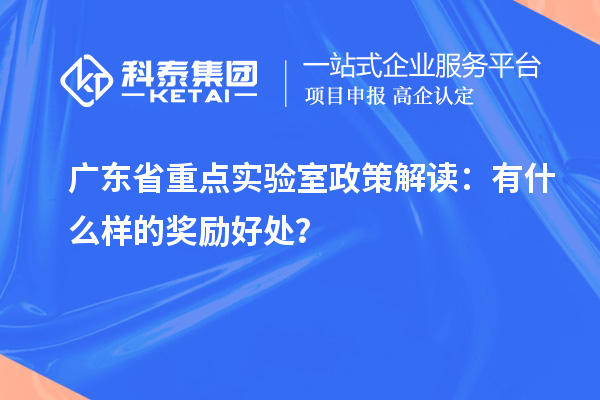 广东省重点实验室政策解读：有什么样的奖励好处？