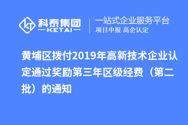 黄埔区拨付2019年<a href=//jiuyouhuitech.com target=_blank class=infotextkey>高新技术企业认定</a>通过奖励第三年区级经费（第二批）的通知