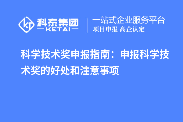 科学技术奖申报指南：申报科学技术奖的好处和注意事项