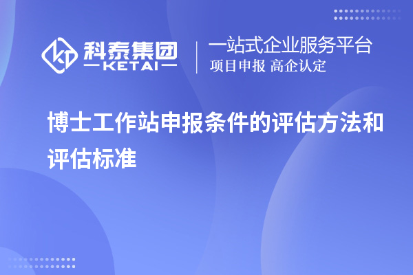 博士工作站申报条件的评估方法和评估标准
