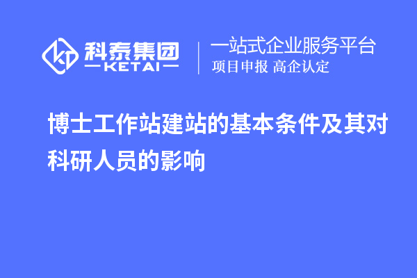 博士工作站建站的基本条件及其对科研人员的影响