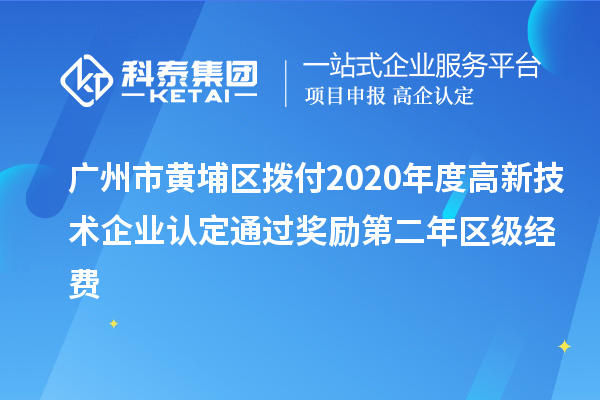 广州市黄埔区拨付2020年度<a href=//jiuyouhuitech.com target=_blank class=infotextkey>高新技术企业认定</a>通过奖励第二年区级经费