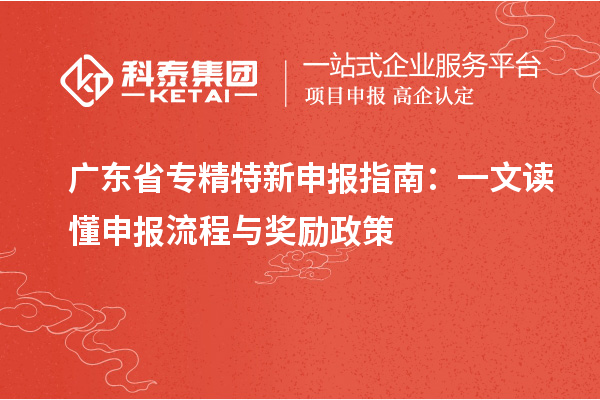 广东省专精特新申报指南：一文读懂申报流程与奖励政策