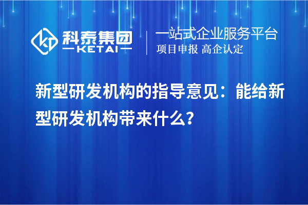 新型研发机构的指导意见：能给新型研发机构带来什么？