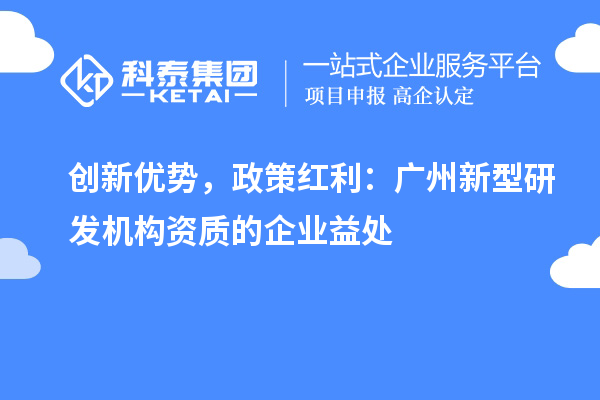 创新优势，政策红利：广州新型研发机构资质的企业益处