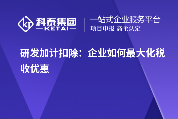 <a href=//jiuyouhuitech.com/fuwu/jiajikouchu.html target=_blank class=infotextkey>研发加计扣除</a>：企业如何最大化税收优惠