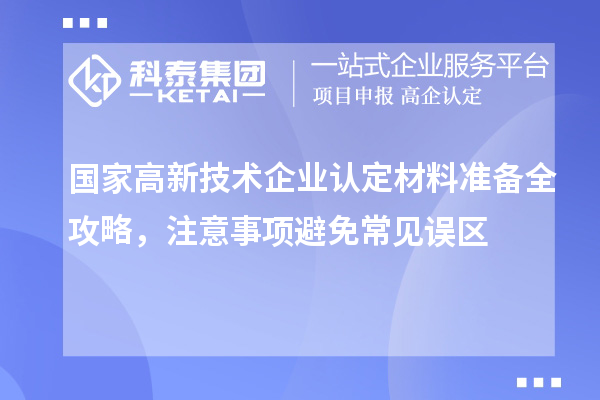 国家高新技术企业认定材料准备全攻略，注意事项避免常见误区