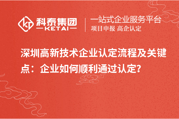 深圳<a href=//jiuyouhuitech.com target=_blank class=infotextkey>高新技术企业认定</a>流程及关键点：企业如何顺利通过认定？