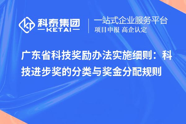 广东省科技奖励办法实施细则：科技进步奖的分类与奖金分配规则