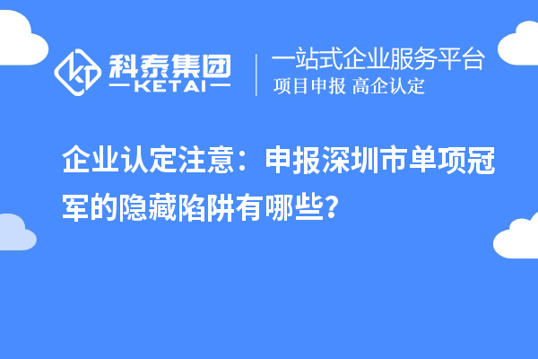 企业认定注意：申报深圳市制造业单项冠军的隐藏陷阱有哪些？