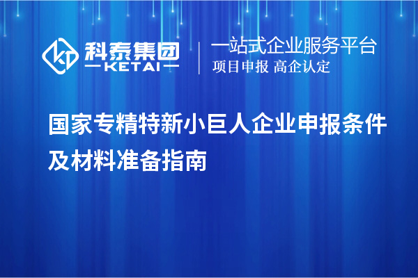 国家专精特新<a href=//jiuyouhuitech.com/zjtx/ target=_blank class=infotextkey>小巨人企业申报</a>条件及材料准备指南