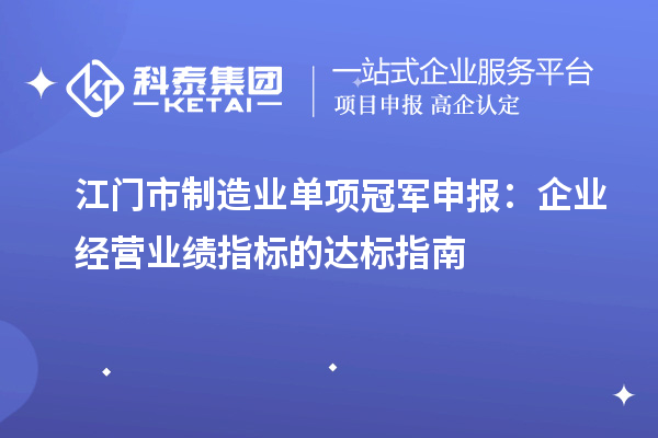 江门市制造业单项冠军申报：企业经营业绩指标的达标指南