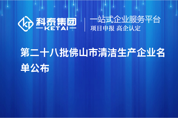 第二十八批佛山市清洁生产企业名单公布
