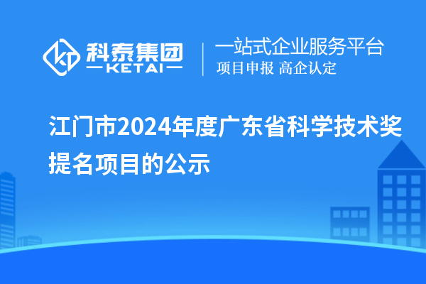 江门市2024年度广东省科学技术奖提名项目的公示
