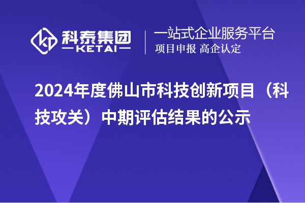 2024年度佛山市科技创新项目（科技攻关）中期评估结果的公示