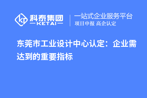 东莞市工业设计中心认定：企业需达到的重要指标