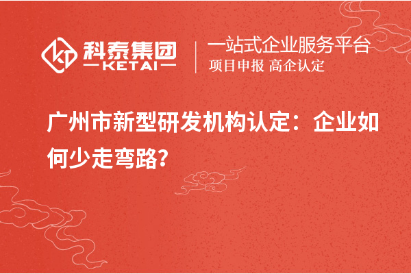 广州市新型研发机构认定：企业如何少走弯路？