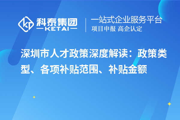 深圳市人才政策深度解读：政策类型、各项补贴范围、补贴金额