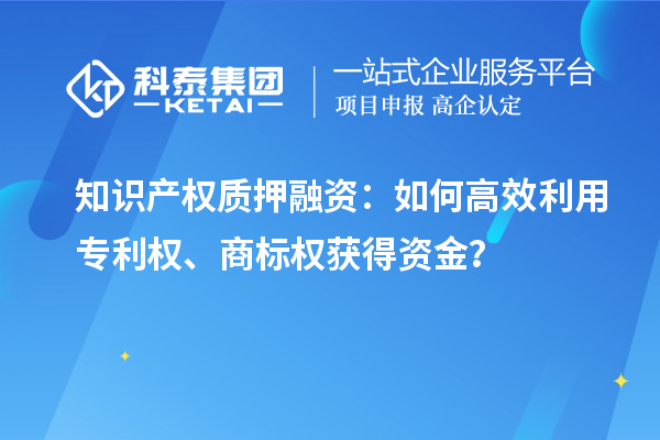 知识产权质押融资：如何高效利用专利权、商标权获得资金？