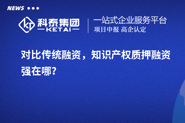 对比传统融资，知识产权质押融资强在哪？